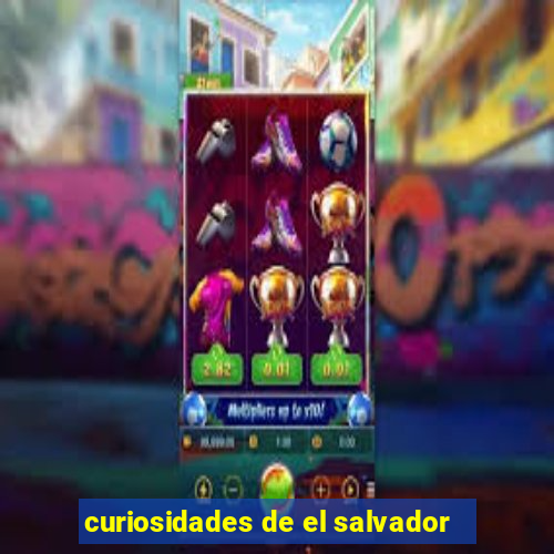 curiosidades de el salvador