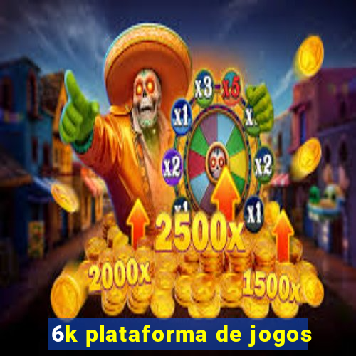 6k plataforma de jogos