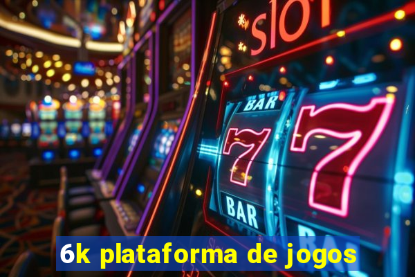 6k plataforma de jogos