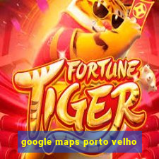 google maps porto velho