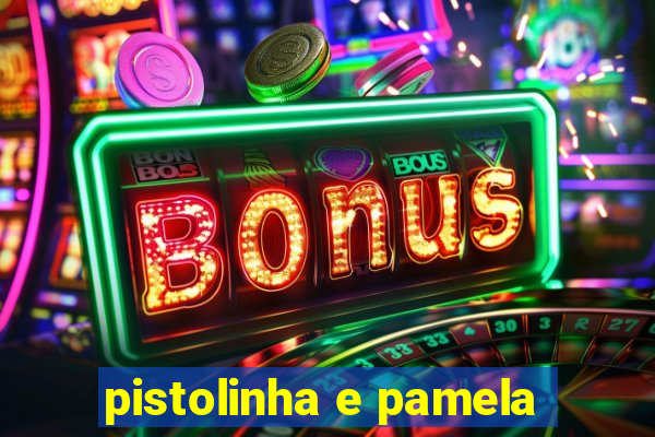 pistolinha e pamela