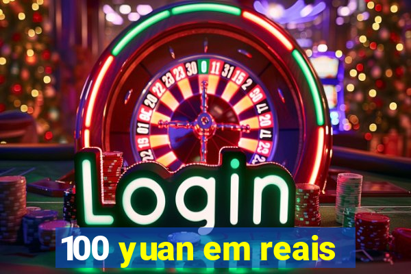 100 yuan em reais