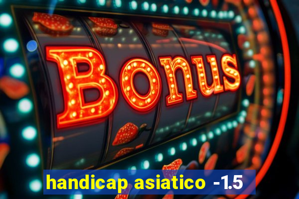 handicap asiatico -1.5