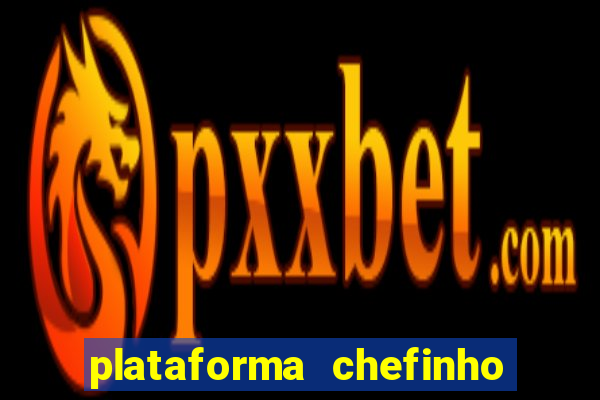 plataforma chefinho 777 bet