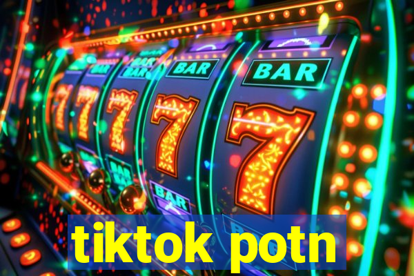 tiktok potn