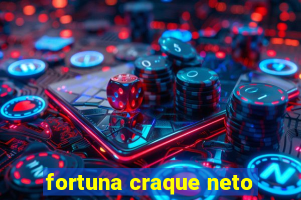 fortuna craque neto