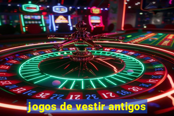 jogos de vestir antigos