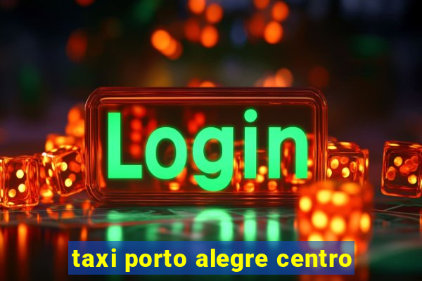 taxi porto alegre centro