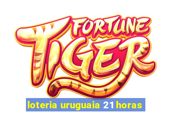 loteria uruguaia 21 horas