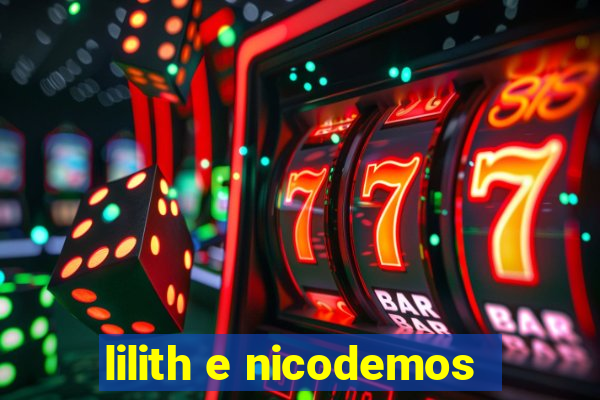 lilith e nicodemos