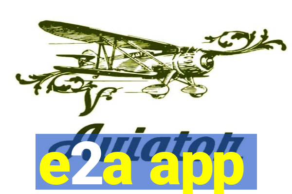 e2a app