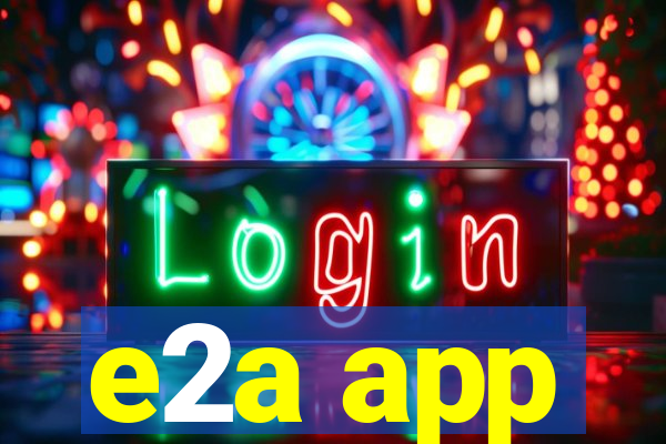 e2a app