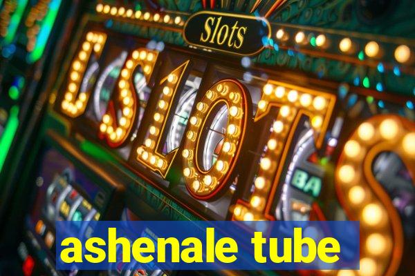 ashenale tube