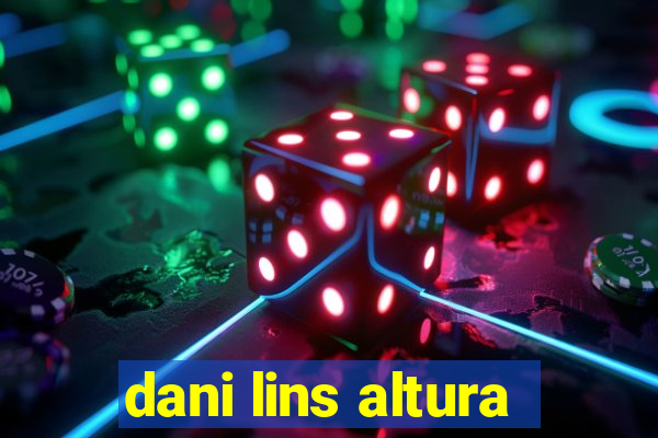 dani lins altura