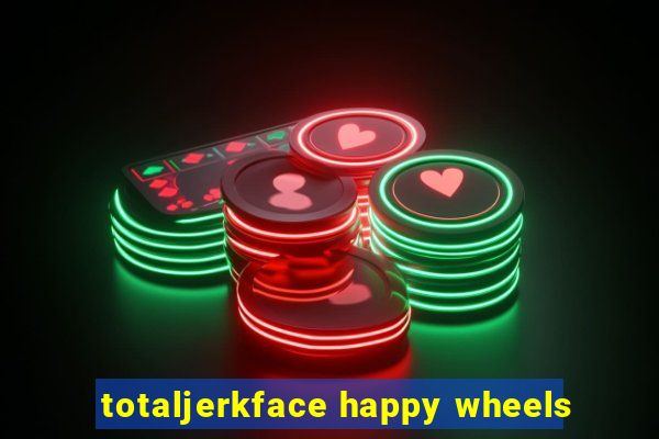 totaljerkface happy wheels