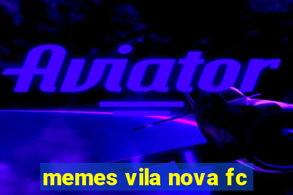 memes vila nova fc