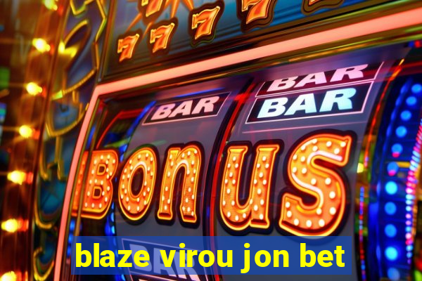 blaze virou jon bet