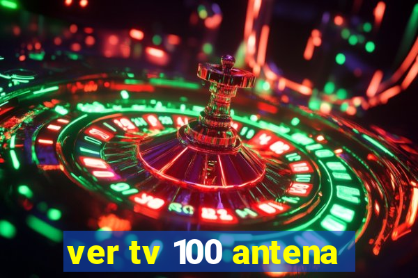 ver tv 100 antena