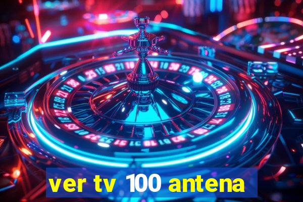 ver tv 100 antena