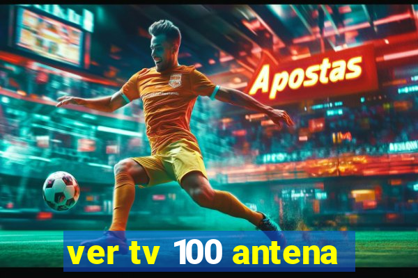 ver tv 100 antena