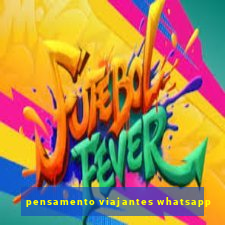 pensamento viajantes whatsapp