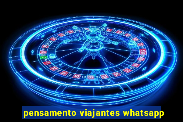 pensamento viajantes whatsapp