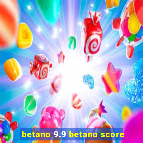 betano 9.9 betano score