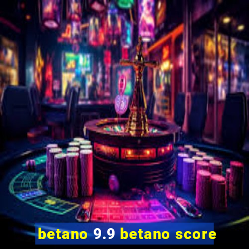 betano 9.9 betano score