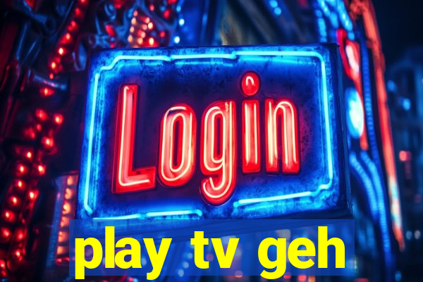 play tv geh