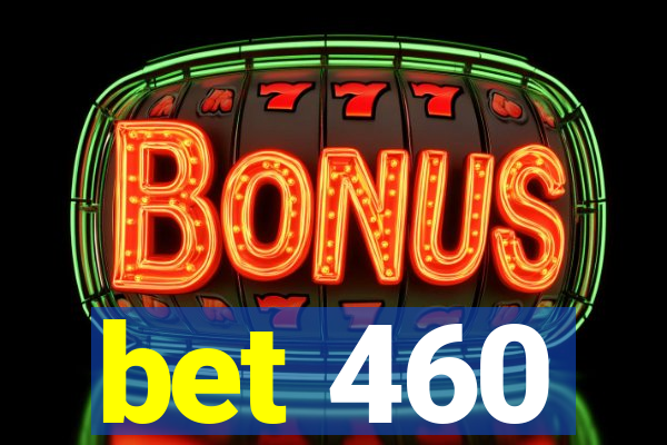 bet 460