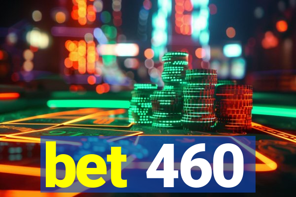 bet 460