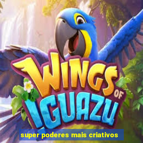 super poderes mais criativos