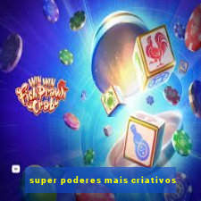 super poderes mais criativos