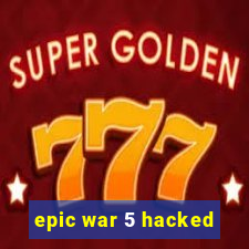 epic war 5 hacked