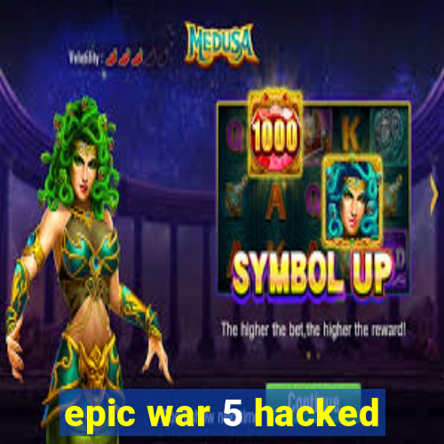 epic war 5 hacked