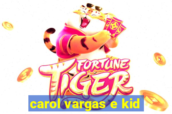 carol vargas e kid