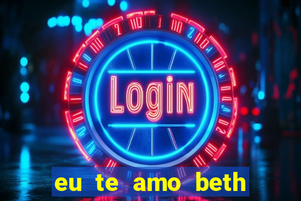 eu te amo beth cooper 2