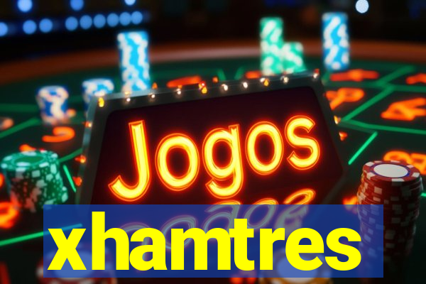 xhamtres