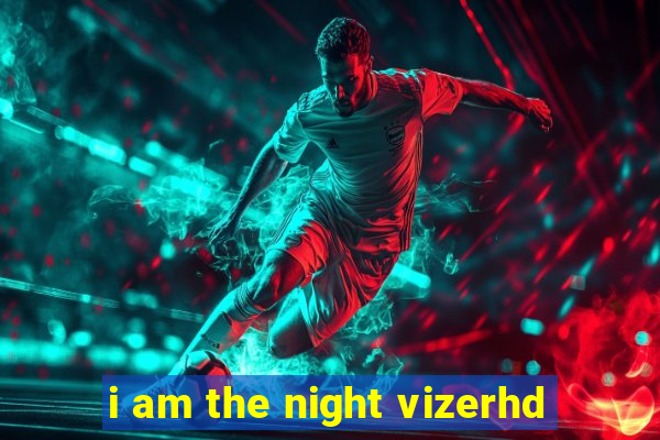 i am the night vizerhd