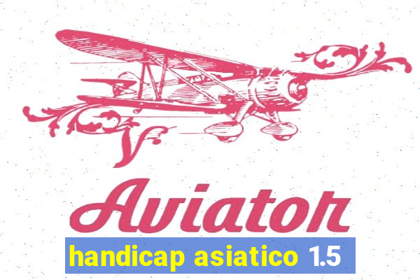 handicap asiatico 1.5