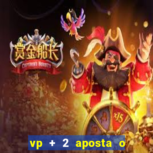 vp + 2 aposta o que significa