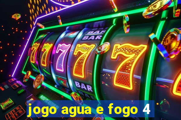 jogo agua e fogo 4