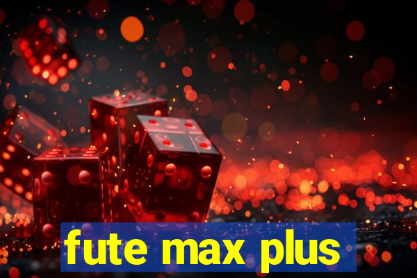 fute max plus