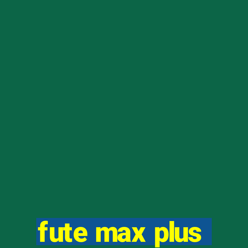 fute max plus