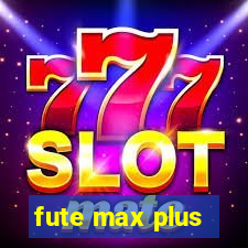 fute max plus