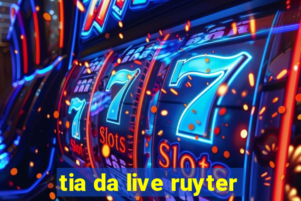 tia da live ruyter