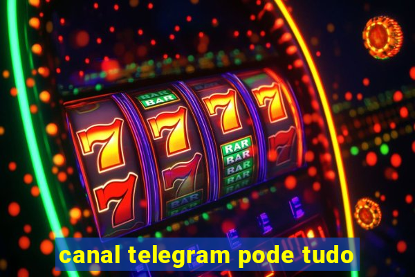 canal telegram pode tudo