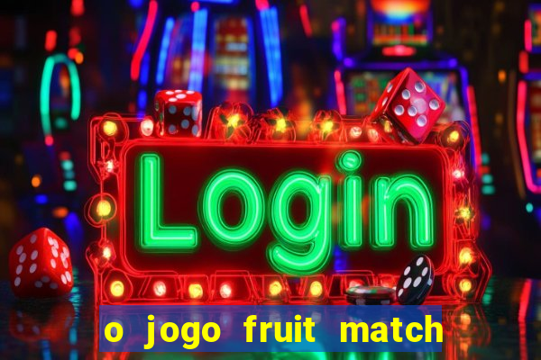 o jogo fruit match paga mesmo