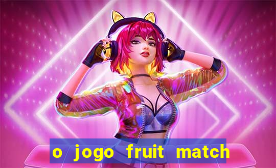 o jogo fruit match paga mesmo