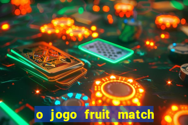 o jogo fruit match paga mesmo